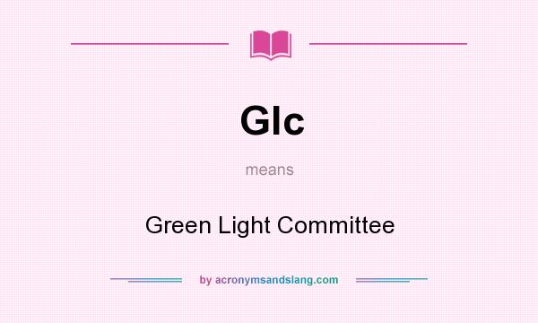 What does Glc mean? It stands for Green Light Committee