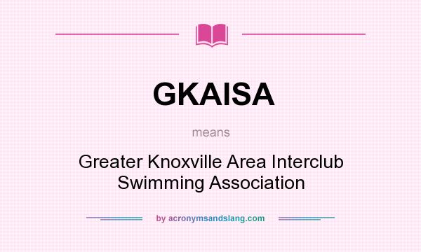 What does GKAISA mean? It stands for Greater Knoxville Area Interclub Swimming Association