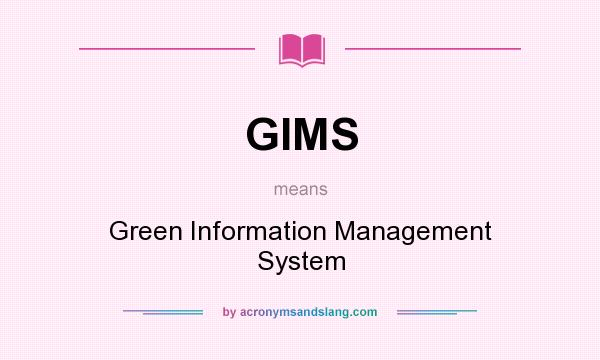 What does GIMS mean? It stands for Green Information Management System
