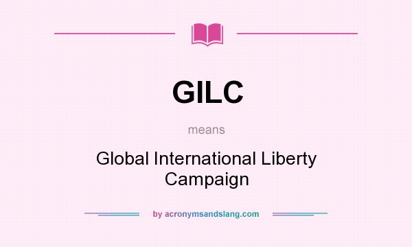 What does GILC mean? It stands for Global International Liberty Campaign
