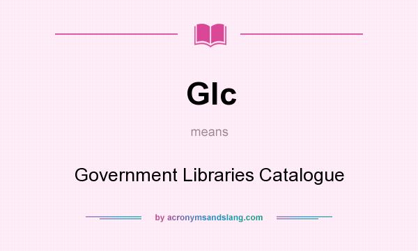 What does Glc mean? It stands for Government Libraries Catalogue