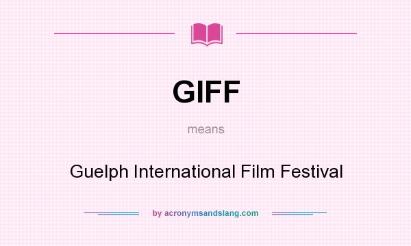 What does GIFF mean? It stands for Guelph International Film Festival