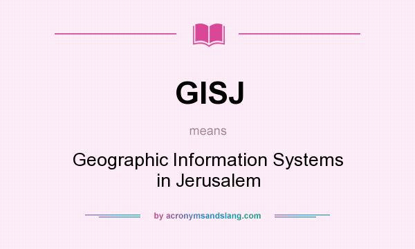 What does GISJ mean? It stands for Geographic Information Systems in Jerusalem