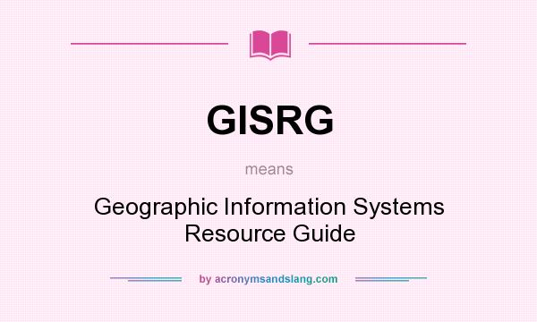 What does GISRG mean? It stands for Geographic Information Systems Resource Guide
