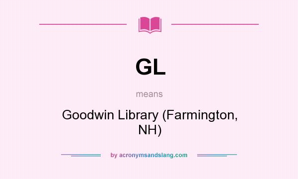 What does GL mean? It stands for Goodwin Library (Farmington, NH)