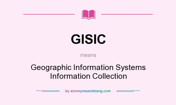 What does GISIC mean? It stands for Geographic Information Systems Information Collection