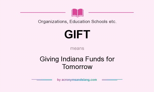 What does GIFT mean? It stands for Giving Indiana Funds for Tomorrow