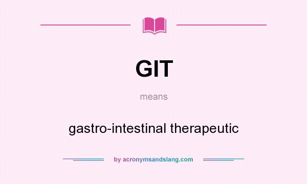 What does GIT mean? It stands for gastro-intestinal therapeutic
