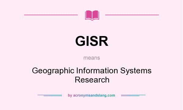 What does GISR mean? It stands for Geographic Information Systems Research
