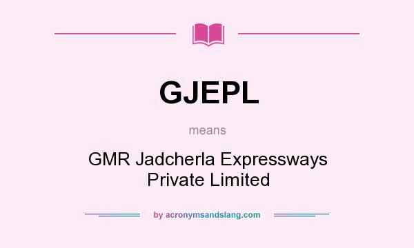 What does GJEPL mean? It stands for GMR Jadcherla Expressways Private Limited