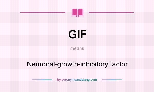 What does GIF mean? It stands for Neuronal-growth-inhibitory factor