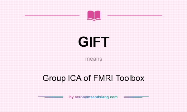 What does GIFT mean? It stands for Group ICA of FMRI Toolbox