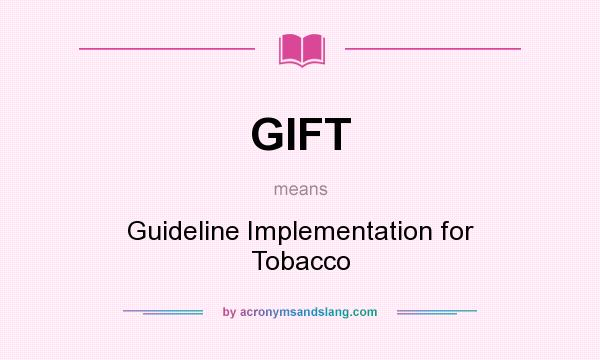 What does GIFT mean? It stands for Guideline Implementation for Tobacco