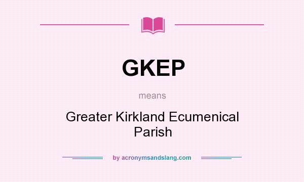 What does GKEP mean? It stands for Greater Kirkland Ecumenical Parish
