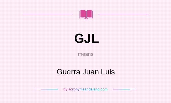 What does GJL mean? It stands for Guerra Juan Luis