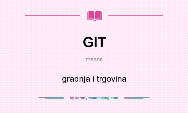 What does GIT mean? It stands for gradnja i trgovina