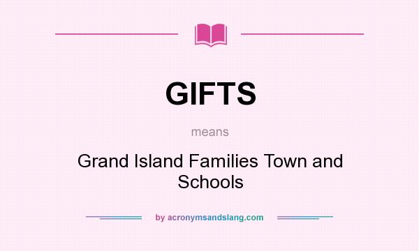 What does GIFTS mean? It stands for Grand Island Families Town and Schools