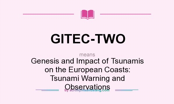 What does GITEC-TWO mean? It stands for Genesis and Impact of Tsunamis on the European Coasts: Tsunami Warning and Observations