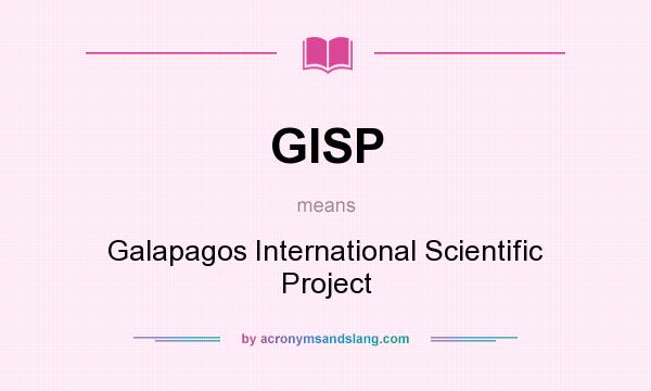 What does GISP mean? It stands for Galapagos International Scientific Project