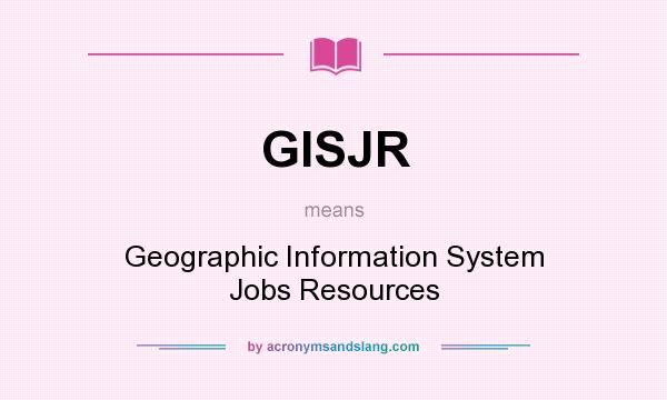 What does GISJR mean? It stands for Geographic Information System Jobs Resources