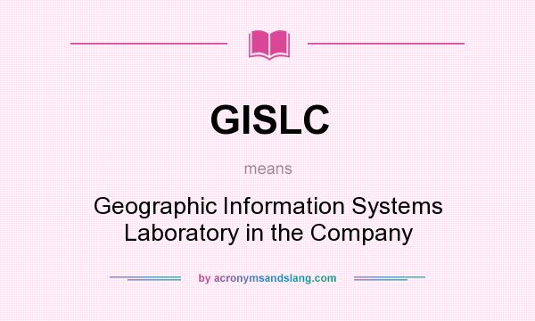 What does GISLC mean? It stands for Geographic Information Systems Laboratory in the Company