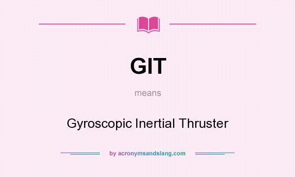 What does GIT mean? It stands for Gyroscopic Inertial Thruster