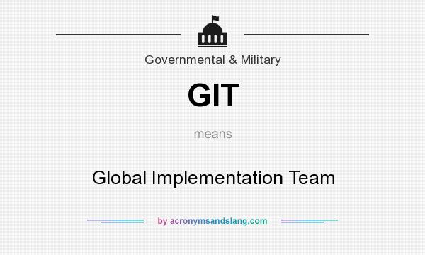 What does GIT mean? It stands for Global Implementation Team