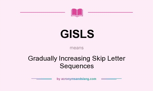 What does GISLS mean? It stands for Gradually Increasing Skip Letter Sequences