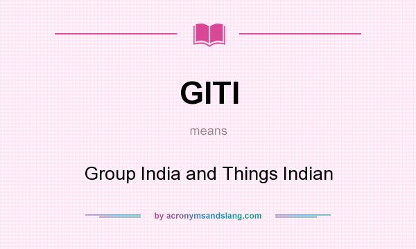 What does GITI mean? It stands for Group India and Things Indian