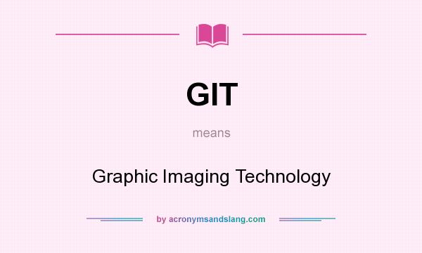 What does GIT mean? It stands for Graphic Imaging Technology