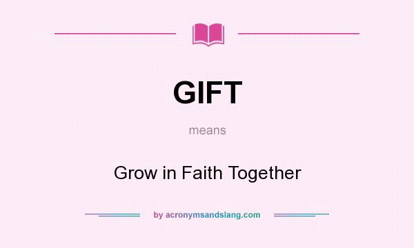 What does GIFT mean? It stands for Grow in Faith Together