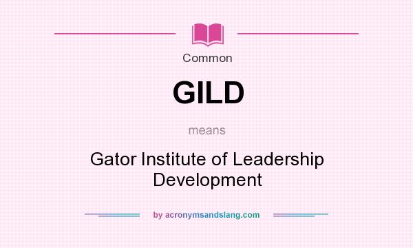 What does GILD mean? It stands for Gator Institute of Leadership Development