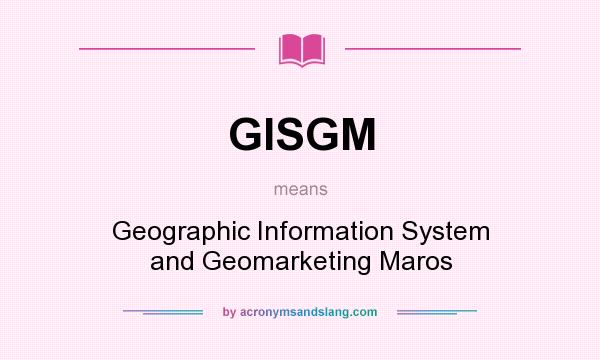 What does GISGM mean? It stands for Geographic Information System and Geomarketing Maros