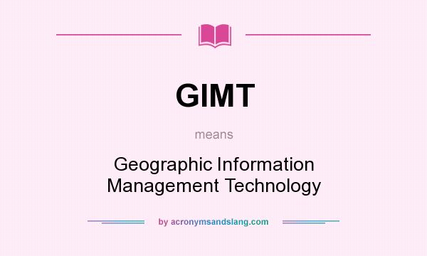 What does GIMT mean? It stands for Geographic Information Management Technology