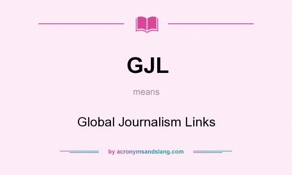 What does GJL mean? It stands for Global Journalism Links