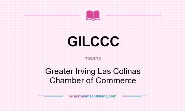 What does GILCCC mean? It stands for Greater Irving Las Colinas Chamber of Commerce