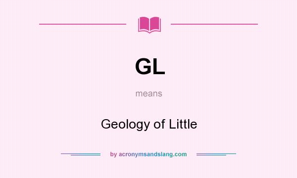 What does GL mean? It stands for Geology of Little