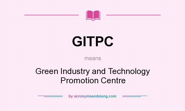 What does GITPC mean? It stands for Green Industry and Technology Promotion Centre