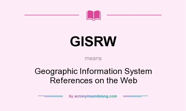 What does GISRW mean? It stands for Geographic Information System References on the Web