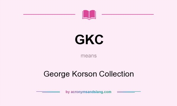 What does GKC mean? It stands for George Korson Collection