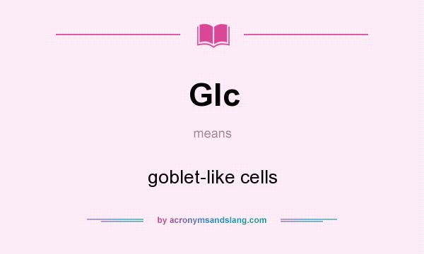 What does Glc mean? It stands for goblet-like cells