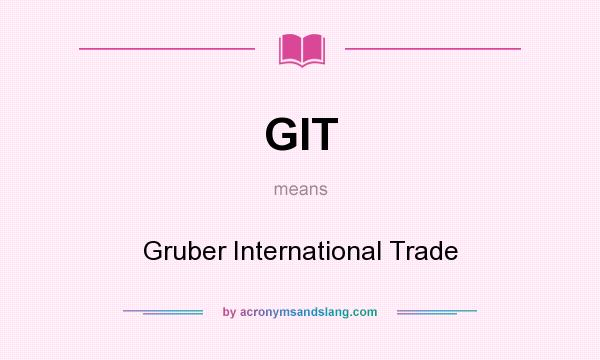 What does GIT mean? It stands for Gruber International Trade
