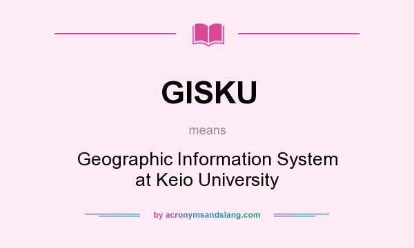 What does GISKU mean? It stands for Geographic Information System at Keio University