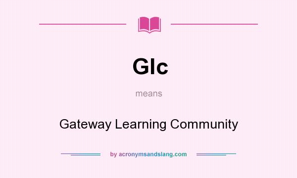 What does Glc mean? It stands for Gateway Learning Community