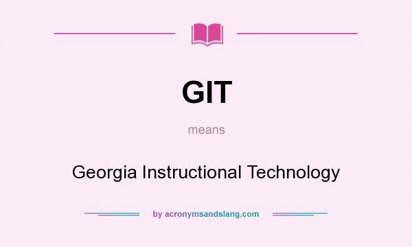What does GIT mean? It stands for Georgia Instructional Technology