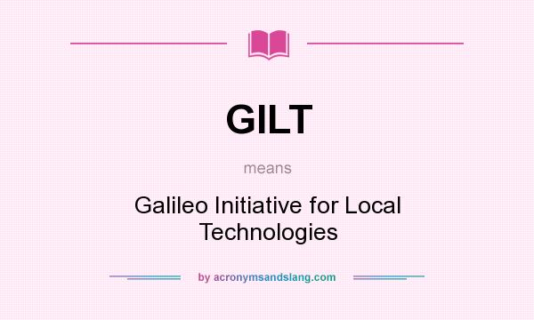 What does GILT mean? It stands for Galileo Initiative for Local Technologies