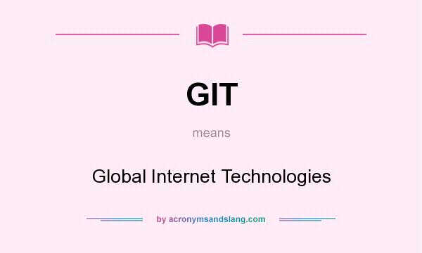 What does GIT mean? It stands for Global Internet Technologies