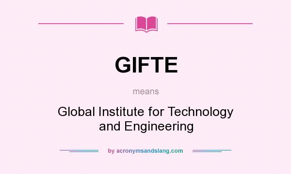 What does GIFTE mean? It stands for Global Institute for Technology and Engineering