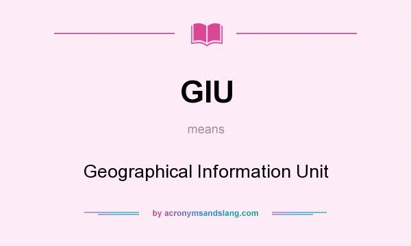 What does GIU mean? It stands for Geographical Information Unit