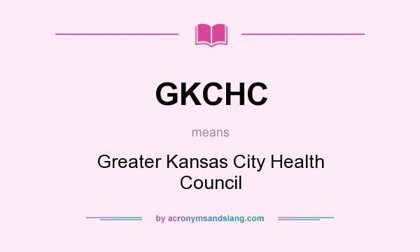 What does GKCHC mean? It stands for Greater Kansas City Health Council